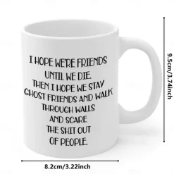 I Hope We're Friends Until We Die Coffee Mug Funny Friendship Gifts for Women Gift Idea for Sister Birthday Humorous Wine Gifts for Female Best Friend BFF Soul Sister - 11 oz Tea Cup White